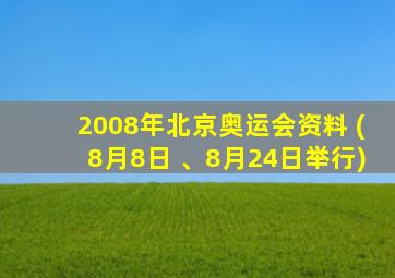 2008年北京奥运会资料 (8月8日 、8月24日举行)